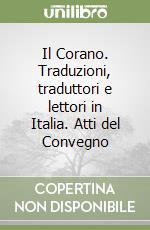 Il Corano. Traduzioni, traduttori e lettori in Italia. Atti del Convegno libro