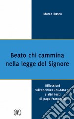 Beato chi cammina nella legge del Signore. Riflessioni sull'enciclica Laudato sì e altri testi di papa Francesco libro