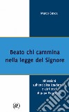 Beato chi cammina nella legge del Signore. Riflessioni sull'enciclica Laudato sì e altri testi di papa Francesco libro di Busca Marco