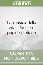 La musica della vita. Poesie e pagine di diario