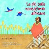 Le più belle cantafavole africane. Ediz. illustrata libro