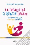 La disabilità ci rende umani. Dieci passi per una comunità inclusiva libro