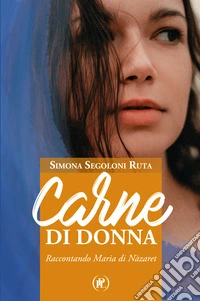 Carne di donna. Raccontando Maria di Nàzaret libro