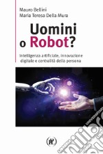 Uomini o robot? Intelligenza artificiale, innovazione digitale e centralità della persona