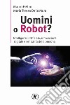 Uomini o robot? Intelligenza artificiale, innovazione digitale e centralità della persona libro