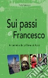 Sui passi di Francesco. In cammino da La Verna ad Assisi libro di Gessaga Paolo