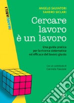 Cercare lavoro è un lavoro. Una guida pratica per la ricerca sistematica ed efficace del lavoro giusto libro