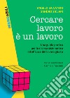 Cercare lavoro è un lavoro. Una guida pratica per la ricerca sistematica ed efficace del lavoro giusto libro