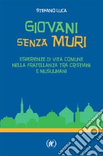 Giovani senza muri. Esperienze di vita comune nella fratellanza tra cristiani e musulmani libro