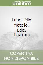 Lupo. Mio fratello. Ediz. illustrata