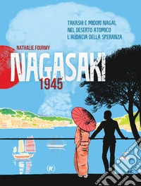 Nagasaki 1945. Takashi e Midori Nagai, nel deserto atomico l'audacia della speranza libro