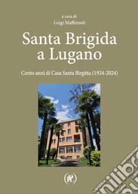 Santa Brigida a Lugano. Cento anni di Casa Santa Birgitta (1924-2024) libro