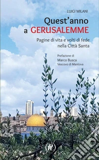 Quest'anno a Gerusalemme. Pagine di vita e volti di fede nella Città Santa