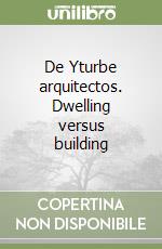 De Yturbe arquitectos. Dwelling versus building libro