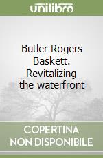 Butler Rogers Baskett. Revitalizing the waterfront
