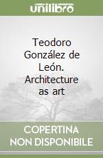 Teodoro González de León. Architecture as art libro