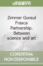 Zimmer Gunsul Frasca Partnership. Between science and art libro