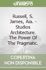 Russell, S. James, Aia. - Studios Architecture. The Power Of The Pragmatic. libro