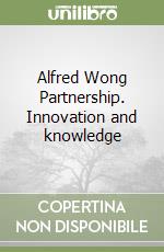 Alfred Wong Partnership. Innovation and knowledge libro