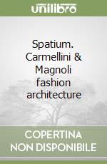 Spatium. Carmellini & Magnoli fashion architecture libro