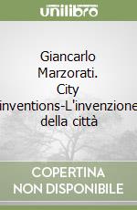 Giancarlo Marzorati. City inventions-L'invenzione della città libro