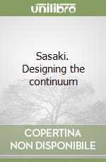 Sasaki. Designing the continuum libro