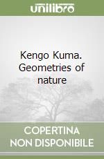 Kengo Kuma. Geometries of nature libro