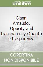 Gianni Arnaudo. Opacity and transparency-Opacità e trasparenza