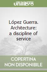 López Guerra. Architecture: a discipline of service libro