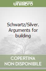 Schwartz/Silver. Arguments for building libro