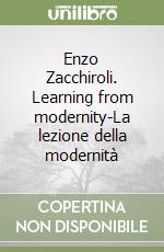 Enzo Zacchiroli. Learning from modernity-La lezione della modernità libro