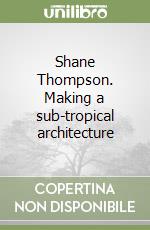 Shane Thompson. Making a sub-tropical architecture