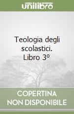 Teologia degli scolastici. Libro 3° libro