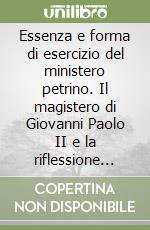 Essenza e forma di esercizio del ministero petrino. Il magistero di Giovanni Paolo II e la riflessione ecclesiologica