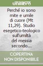 Perché io sono mite e umile di cuore (Mt 11,29). Studio esegetico-teologico sull'umiltà del messia secondo Matteo: dimensione cristologica e risvolti ecclesiologici libro