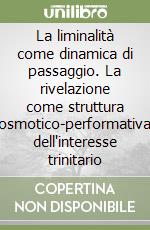 La liminalità come dinamica di passaggio. La rivelazione come struttura osmotico-performativa dell'interesse trinitario libro