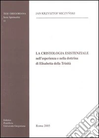 La Cristologia esistenziale nell'esperienza e nella dottrina di Elisabetta della Trinità libro
