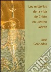 Los misterios de la vida de Cristo en Justino martir libro di Granados García José