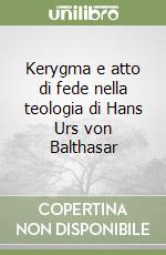 Kerygma e atto di fede nella teologia di Hans Urs von Balthasar libro