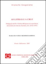 Letras e a cruz. Pedagogia da fé e estética religiosa na experiência missionária de José de Anchieta, S.I. (1534-1597) (As) libro