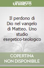 Il perdono di Dio nel vangelo di Matteo. Uno studio esegetico-teologico libro