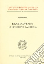 Ercole Consalvi. Le scelte per la Chiesa libro