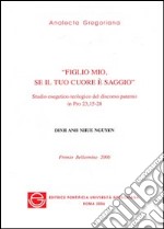 Figlio mio, se il tuo cuore è saggio. Studio esegetico-teologico del discorso paterno in Pro 23,15-28 libro