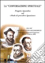 La «conversazione spirituale». Progetto apostolico nel «Modo di procedere ignaziano» libro