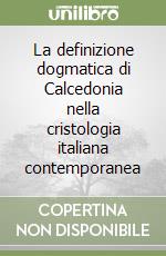 La definizione dogmatica di Calcedonia nella cristologia italiana contemporanea libro