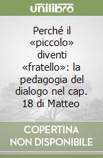 Perché il «piccolo» diventi «fratello»: la pedagogia del dialogo nel cap. 18 di Matteo