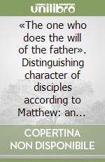 «The one who does the will of the father». Distinguishing character of disciples according to Matthew: an exegetical theological study