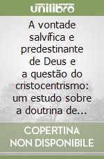 A vontade salvífica e predestinante de Deus e a questão do cristocentrismo: um estudo sobre a doutrina de João Duns Escoto e seus ecos na teologia contemporânea libro