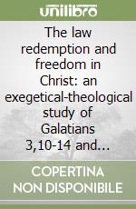The law redemption and freedom in Christ: an exegetical-theological study of Galatians 3,10-14 and Romans 7,1-6 libro