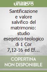 Santificazione e valore salvifico del matrimonio: studio esegetico-teologico di 1 Cor 7,12-16 ed Ef 5,25-33